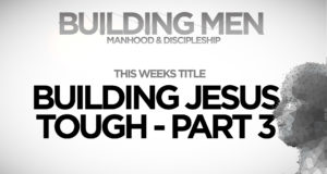 Building Jesus Tough Part 3