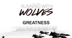 Running With The Wolves Part 16 : Greatness