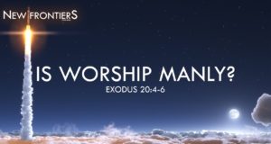 New Frontiers – Talk 3 Is Worship Manly?