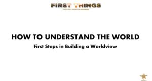 First Things | How To Understand The World