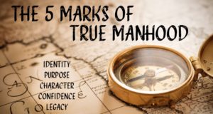 The 5 Marks of True Manhood