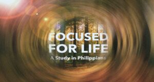 Focused for Life – Series in Philippians Talk 3