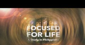 Focused for Life – Series in Philippians Talk 5
