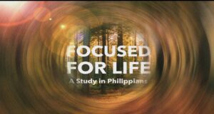 Focused for Life – Series in Philippians Talk 6
