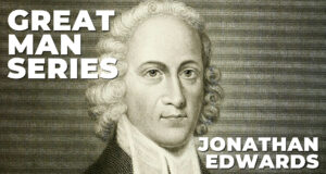 Great Man Series – Jonathan Edwards